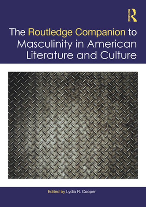 The Routledge Companion to Masculinity in American Literature and Culture by 
