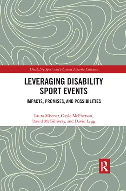 Leveraging Disability Sport Events: Impacts, Promises, and Possibilities by Laura Misener