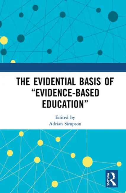 The Evidential Basis of Evidence-Based Education by Adrian Simpson