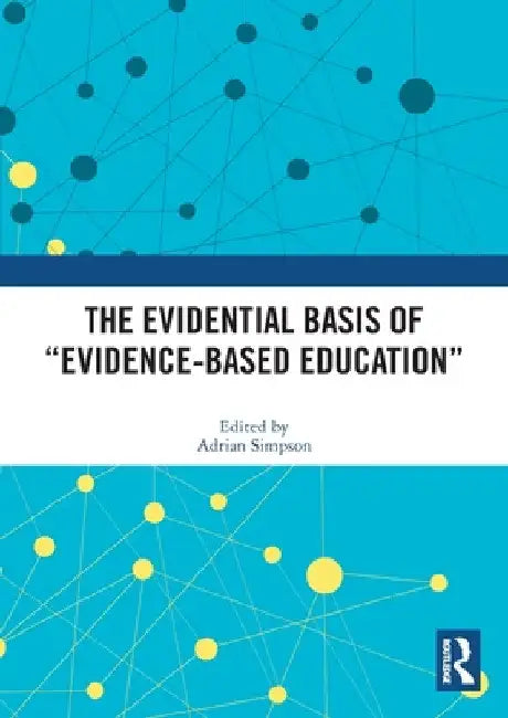 The Evidential Basis of "Evidence-Based Education" by Adrian Simpson
