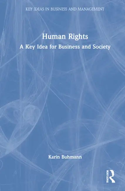Human Rights: A Key Idea for Business and Society by Karin Buhmann