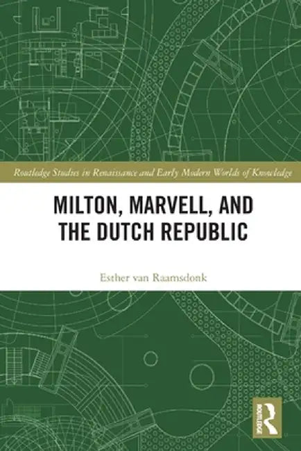 Milton, Marvell, and the Dutch Republic by Esther van Raamsdonk