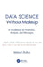 Data Science Without Makeup: A Guidebook for End-Users, Analysts, and Managers by Mikhail Zhilkin