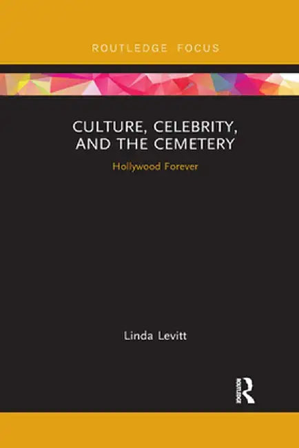 Culture, Celebrity, and the Cemetery: Hollywood Forever by Linda Levitt
