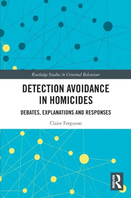 Detection Avoidance in Homicide: Debates, Explanations and Responses by Claire Ferguson
