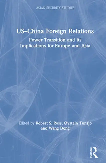 US-China Foreign Relations: Power Transition and its Implications for Europe and Asia by Robert S. Ross