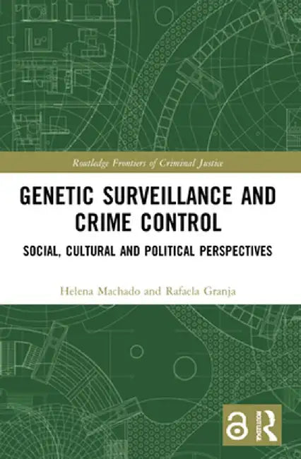 Genetic Surveillance and Crime Control: Social, Cultural and Political Perspectives by Helena Machado