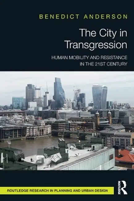 The City in Transgression: Human Mobility and Resistance in the 21st Century by Benedict Anderson