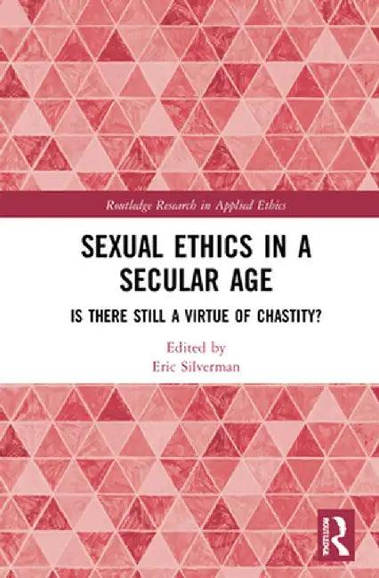 Sexual Ethics in a Secular Age: Is There Still a Virtue of Chastity? by Eric Silverman