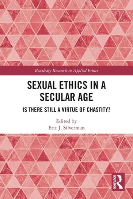 Sexual Ethics in a Secular Age: Is There Still a Virtue of Chastity? by Eric Silverman