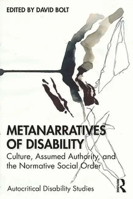 Metanarratives of Disability: Culture, Assumed Authority, and the Normative Social Order by David Bolt