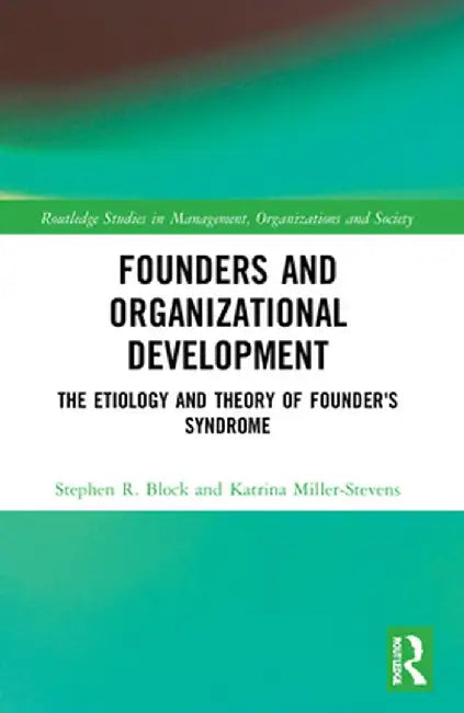 Founders and Organizational Development: The Etiology and Theory of Founder's Syndrome by Stephen Block