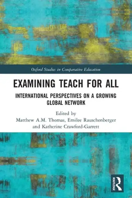 Examining Teach For All: International Perspectives on a Growing Global Network by Matthew A.M. Thomas