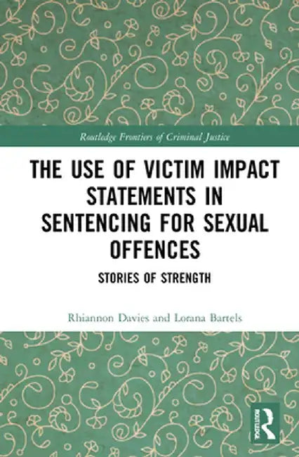 The Use of Victim Impact Statements in Sentencing for Sexual Offences: Stories of Strength by Rhiannon Davies