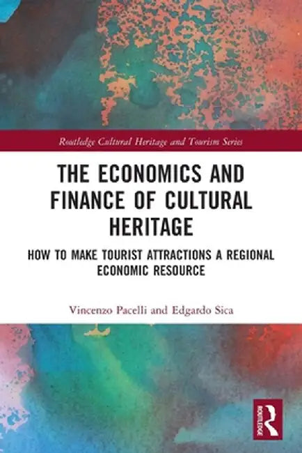 The Economics and Finance of Cultural Heritage: How to Make Tourist Attractions a Regional Economic Resource by Vincenzo Pacelli