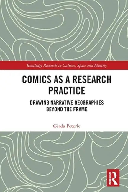 Comics as a Research Practice: Drawing Narrative Geographies Beyond the Frame by Giada Peterle