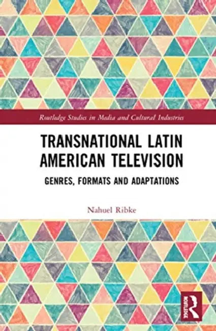 Transnational Latin American Television: Genres, Formats and Adaptations by Ribke Nahuel