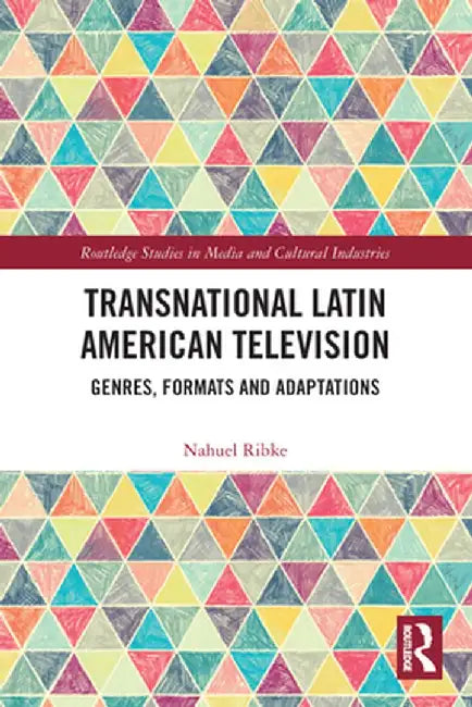 Transnational Latin American Television: Genres, Formats and Adaptations by Nahuel Ribke