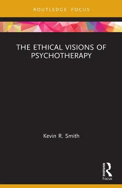 The Ethical Visions of Psychotherapy by Kevin Smith