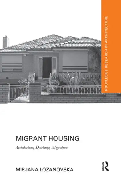 Migrant Housing: Architecture, Dwelling, Migration by Mirjana Lozanovska