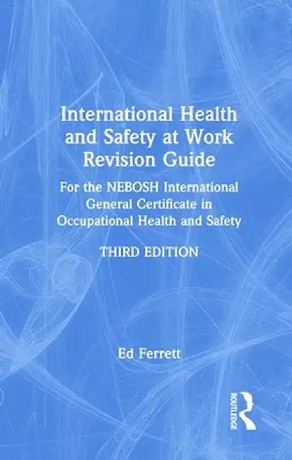 International Health and Safety at Work Revision Guide: For the Nebosh International General Certificate in Occupational Health and Safety by Ed Ferrett