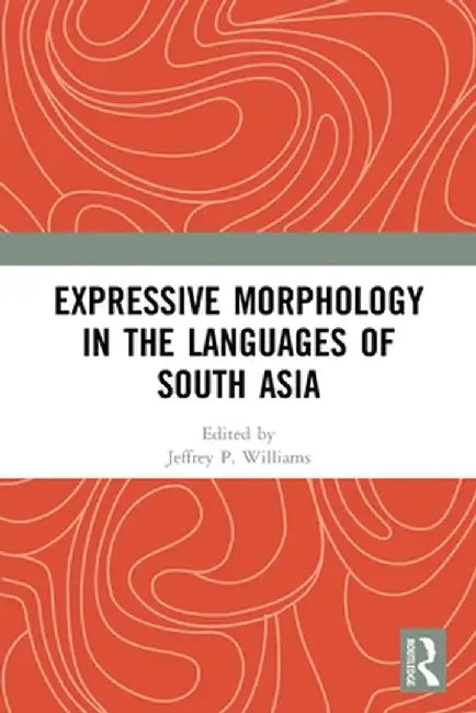 Expressive Morphology in the Languages of South Asia by Jeffrey P. Williams