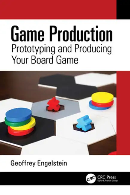 Game Production: Prototyping and Producing Your Board Game by Geoffrey Engelstein