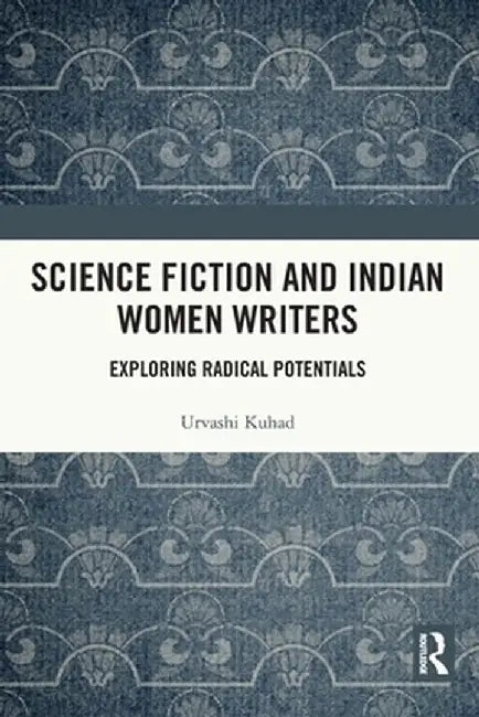 Science Fiction and Indian Women Writers: Exploring Radical Potentials by Urvashi Kuhad