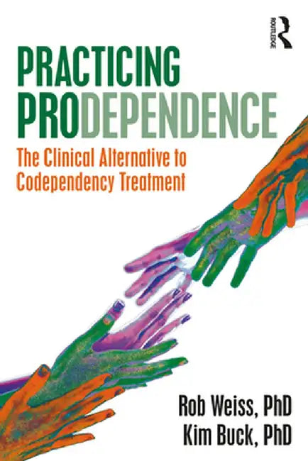 Practicing Prodependence: The Clinical Alternative to Codependency Treatment by Robert Weiss