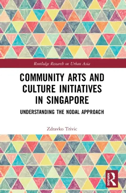 Community Arts and Culture Initiatives in Singapore: Understanding the Nodal Approach by Zdravko Trivic