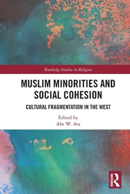Muslim Minorities and Social Cohesion: Cultural Fragmentation in the West by Abe Ata