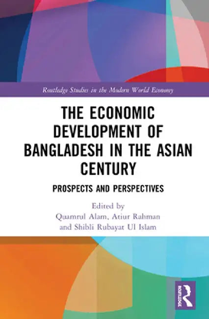The Economic Development of Bangladesh in the Asian Century: Prospects and Perspectives by Quamrul Alam