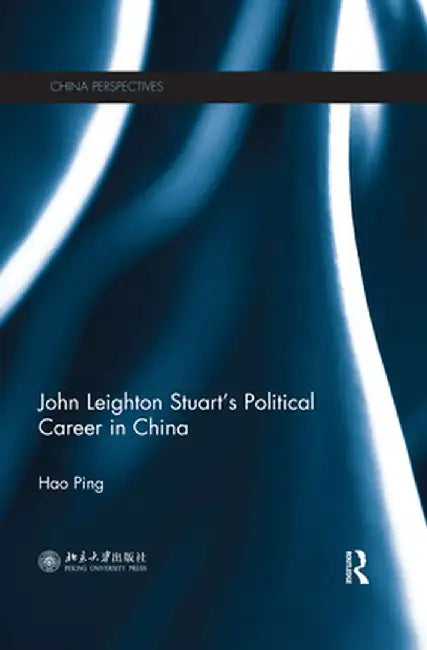 John Leighton Stuart's Political Career in China by Hao Ping