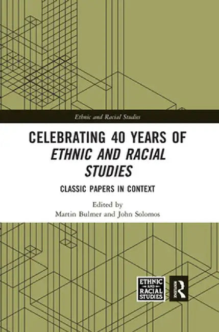 Celebrating 40 Years of Ethnic and Racial Studies: Classic Papers in Context by Martin Bulmer