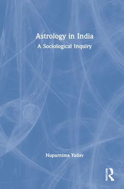 Astrology in India: A Sociological Inquiry by Nupurnima Yadav