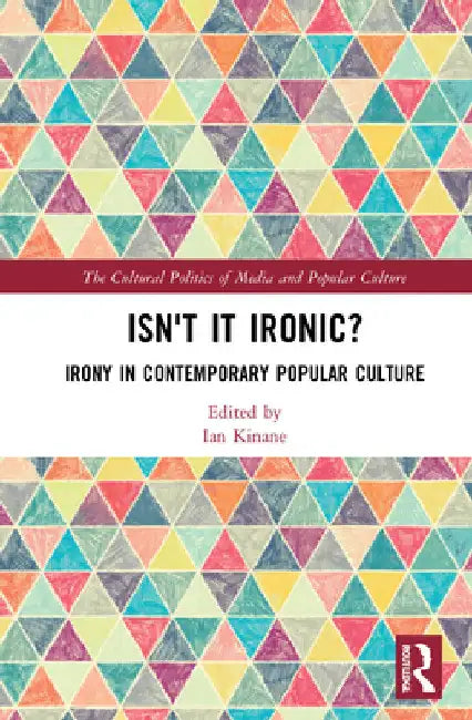 Isn't It Ironic?: Irony in Contemporary Popular Culture by Ian Kinane