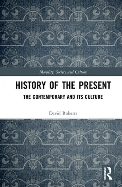 History of the Present: The Contemporary and Its Culture by David Roberts