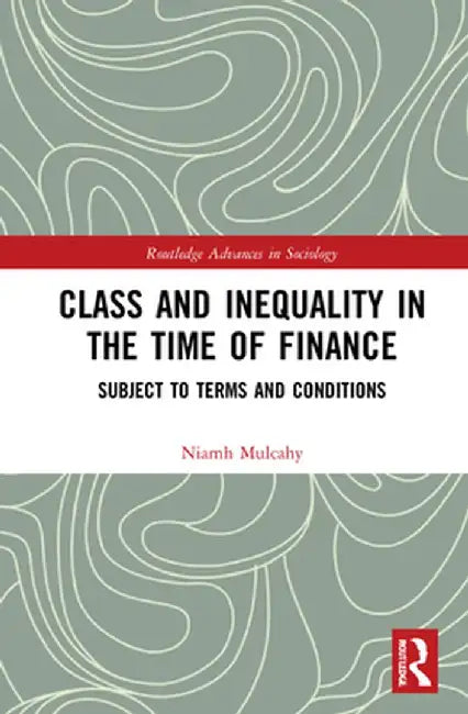 Class and Inequality in the Time of Finance: Subject to Terms and Conditions by Niamh Mulcahy
