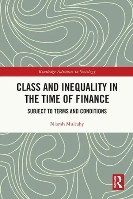 Class and Inequality in the Time of Finance: Subject to Terms and Conditions by Niamh Mulcahy