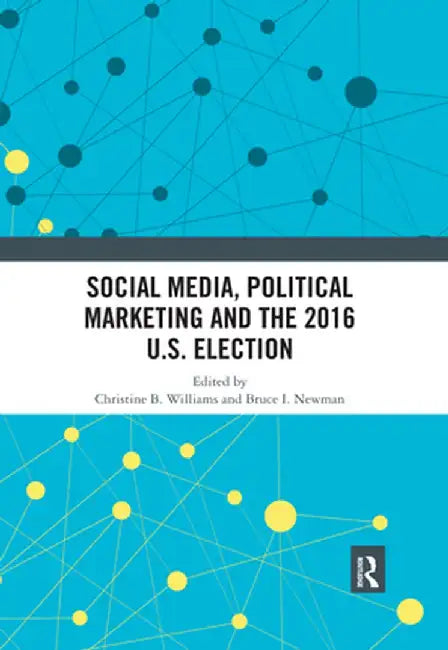 Social Media, Political Marketing and the 2016 U.S. Election by Christine B. Williams