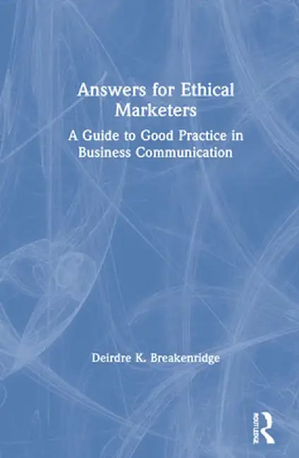 Answers for Ethical Marketers: A Guide to Good Practice in Business Communication by Deirdre K. Breakenridge
