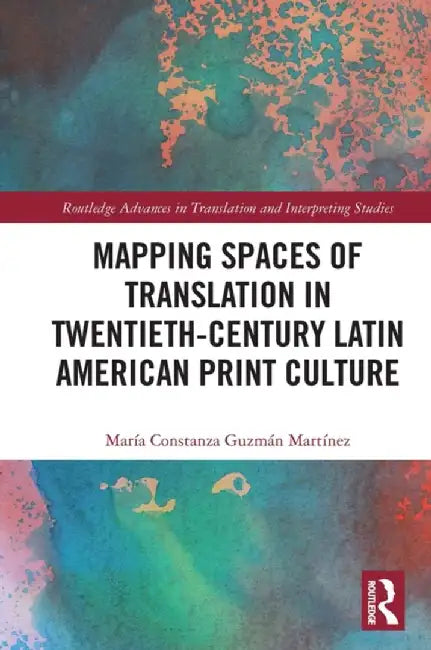 Mapping Spaces of Translation in Twentieth-Century Latin American Print Culture by María Constanza Guzmán