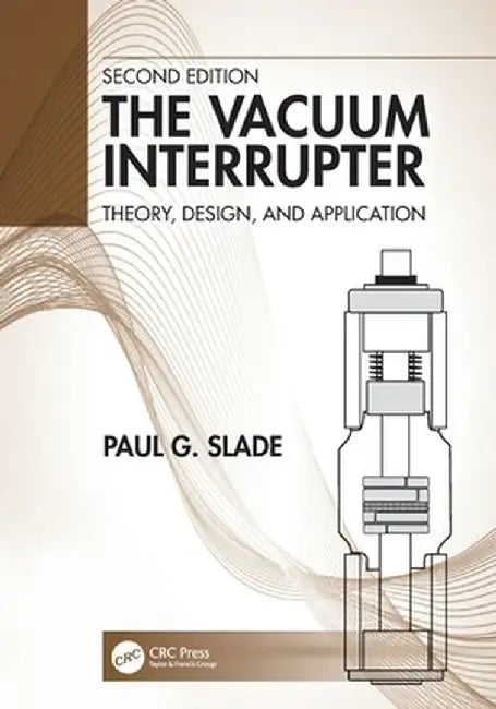 The Vacuum Interrupter: Theory, Design, and Application by Paul G. Slade
