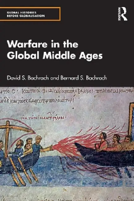 Warfare in the Global Middle Ages by David S. Bachrach