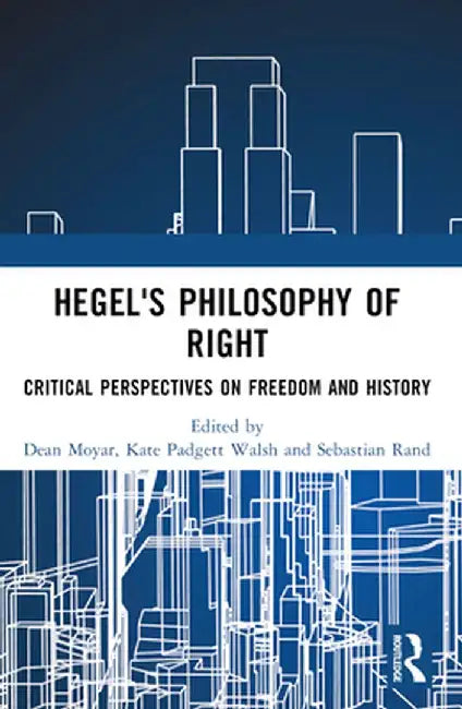 Hegel's Philosophy of Right: Critical Perspectives on Freedom and History by Dean Moyar