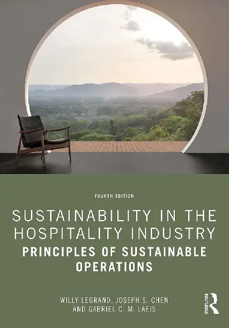 Sustainability in the Hospitality Industry: Principles of Sustainable Operations by Willy Legrand, Joseph S. Chen