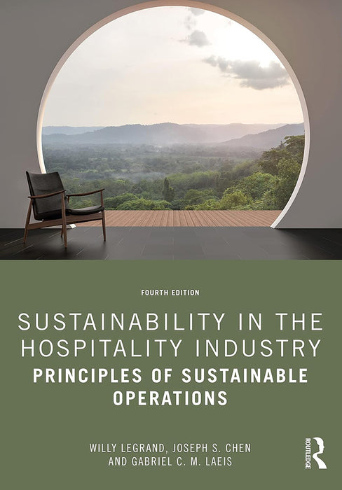 Sustainability in the Hospitality Industry: Principles of Sustainable Operations by Willy Legrand, Joseph S. Chen