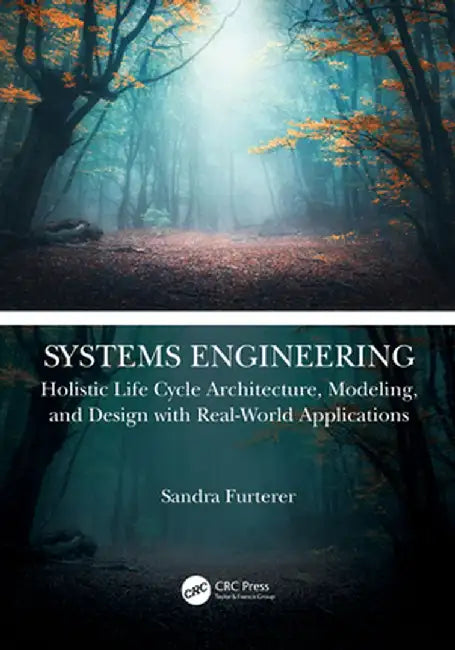 Systems Engineering: Holistic Life Cycle Architecture Modeling and Design with Real-World Applications by Sandra Furterer