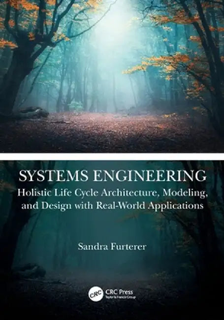 Systems Engineering: Holistic Life Cycle Architecture Modeling and Design with Real-World Applications by Sandra Furterer