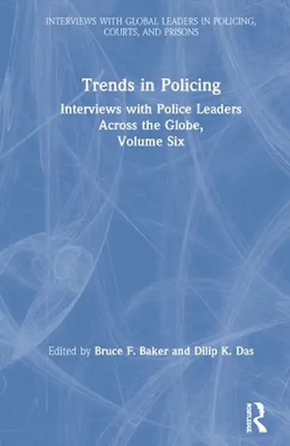 Trends in Policing: Interviews with Police Leaders Across the Globe, Volume Six by Bruce F. Baker
